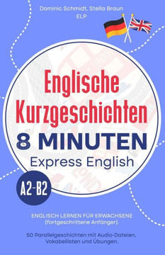 Englische Kurzgeschichten - 8 Minuten Express (A2-B2): Englisch Lernen f?r Erwachsene (fortgeschrittene Anf?nger). 50 Paralleltexte mit Audio-Dateien,