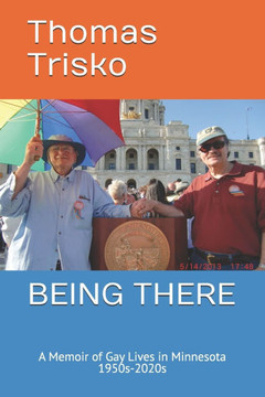 Being There: A Memoir of Gay Lives in Minnesota 1950s-2020s