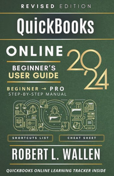 QuickBooks Online 2024 Beginner's User Guide: A Step-By-Step Manual To Graduate From Beginner To Professional