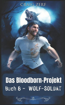 Projekt Bloodborn - Buch 8 Wolf-Soldat: Ein Roman ?ber Werw?lfe und Shifter