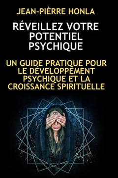 R?veillez Votre Potentiel Psychique: Un Guide Pratique Pour Le D?veloppement Psychique Et La Croissance Spirituelle