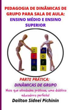 Pedagogia de Din?micas de Grupo para Sala de Aula: Ensino M?dio e Ensino Superior.