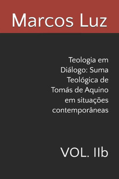 Teologia em Di?logo: Suma Teol?gica de Tom?s de Aquino em situa??es contempor?neas: VOL. IIb
