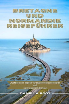 Bretagne Und Normandie Reisef?hrer: Unverzichtbarer Begleiter f?r bezaubernde Landschaften und unvergessliche Erlebnisse