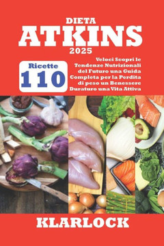 Dieta Atkins 2025: 110 Ricette Veloci Scopri le Tendenze Nutrizionali del Futuro una Guida Completa per la Perdita di peso un Benessere D