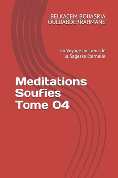 Meditations Soufies Tome 04: Un Voyage au Coeur de la Sagesse ?ternelle