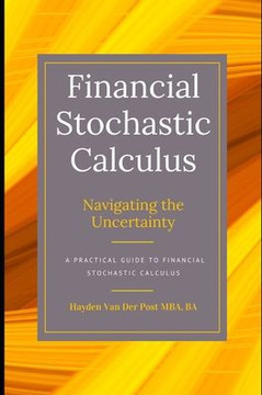 Financial Stochastics Calculus: Navigating the Uncertainty: A Practical Guide