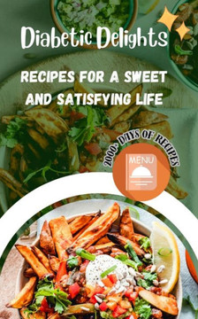 Diabetic Delights: Recipes for a Sweet and Satisfying Life