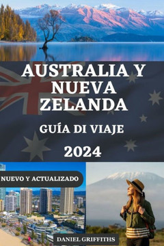 Gu?a de Viaje a Australia Y Nueva Zelanda: Descubra destinos imperdibles con consejos de expertos, itinerarios de expertos y consejos pr?cticos para e