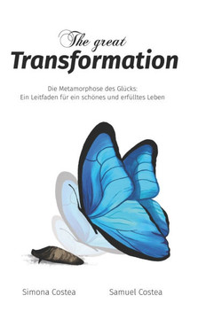 The great Transformation: Die Metamorphose des Gl?cks: Ein Leitfaden f?r ein sch?nes und erf?lltes Leben