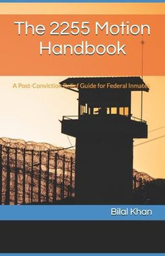 The 2255 Motion Handbook: A Post-Conviction Relief Guide for Federal Inmates