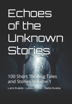 Echoes of the Unknown Stories 1: 100 Short Thrilling Tales and Stories Volume 1
