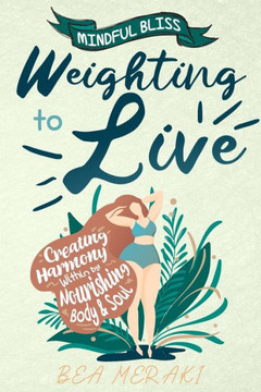 Weighting to Live: Creating Harmony Within by Nourishing Body & Soul
