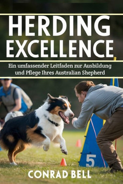 Herding Excellence: Ein umfassender Leitfaden zur Ausbildung und Pflege Ihres Australian Shepherd