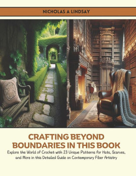 Crafting Beyond Boundaries in this Book: Explore the World of Crochet with 23 Unique Patterns for Hats, Scarves, and More in this Detailed Guide on Co