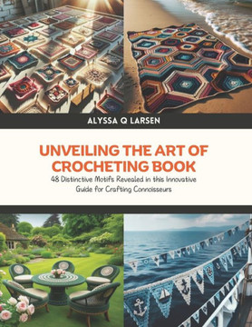 Unveiling the Art of Crocheting Book: 48 Distinctive Motifs Revealed in this Innovative Guide for Crafting Connoisseurs