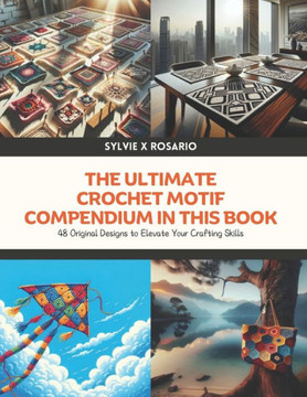 The Ultimate Crochet Motif Compendium in this Book: 48 Original Designs to Elevate Your Crafting Skills