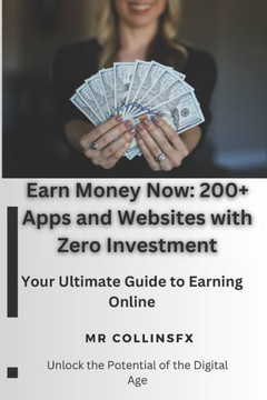 Earn Money Now: 200+ Apps and Websites with Zero Investment: Your Ultimate Guide to Earning Online