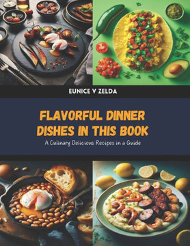 Flavorful Dinner Dishes in this Book: A Culinary Delicious Recipes in a Guide
