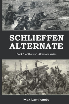 Schlieffen Alternate: Book 1 of the WW1 Alternate Series