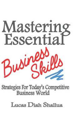 Mastering Essential Business Skills: Strategies for Today's Competitive Business World