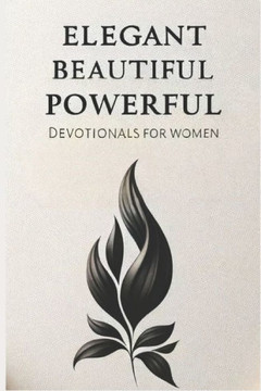 Elegant Beautiful Powerful: Devotionals For Women