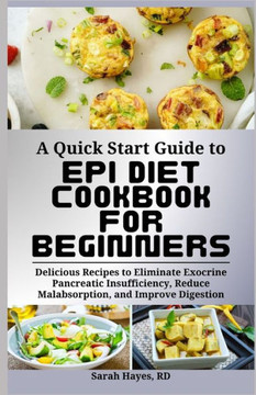 A Quick Start Guide to Epi Diet Cookbook for Beginners: Delicious Recipes to Eliminate Exocrine Pancreatic Insufficiency, Reduce Malabsorption, and Im