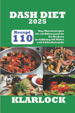 Dash Diet 2025: 110 Recept Nya Matstrategier f?r ett H?lsosamt liv En Modern inst?llning till H?lsa och V?lbefinnande