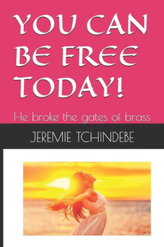 You Can Be Free Today!: He broke the gates of brass