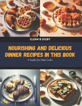 Nourishing and Delicious Dinner Recipes in this Book: A Guide for Home Cooks