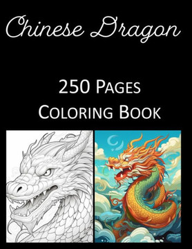 Chinese Dragon Coloring Book 250 Pages: Coloring Book for Adults Coloring Book For Kids Coloring Book Featuring of the World's Most Beautiful Dragons