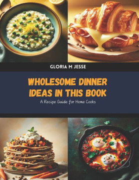 Wholesome Dinner Ideas in this Book: A Recipe Guide for Home Cooks