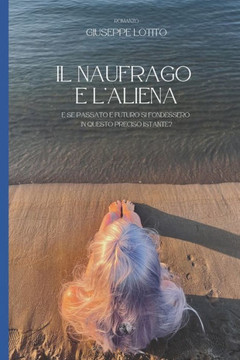 Il naufrago e l'aliena: Se il passato e il futuro si fondessero in questo preciso istante?