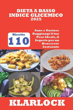 Dieta a Basso Indice Glicemico 2025: 110 Ricette Sane e Gustose Raggiungi il tuo Peso Ideale, il Segreto per un Benessere Sostenuto