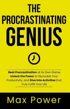 The Procrastinating Genius: Beat Procrastination at its Own Game, Unlock the Power to Skyrocket Your Productivity, and Dive into Activities that T