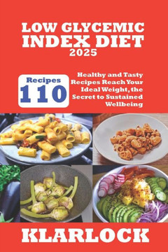 Low Glycemic Index Diet 2025: 110 Healthy and Tasty Recipes Reach Your Ideal Weight, the Secret to Sustained Wellbeing