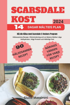 Scarsdale Kost: H?j din H?lsa med Scarsdale 2-Veckors Program: H?lsosamma Recept, Viktminskning och en Balans Mellan L?ga Kolhydrater,