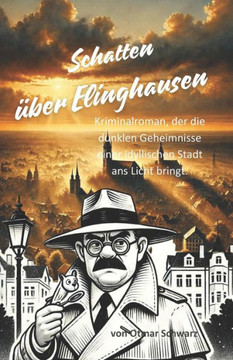 Schatten ?ber Elinghausen: Ein packender Kriminalroman, der die dunklen Geheimnisse einer idyllischen Stadt ans Licht bringt.