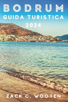 Bodrum Guida turistica 2024: Alla scoperta della citt? costiera della Turchia, precedentemente nota come Alicarnasso, dal castello, dal mausoleo e