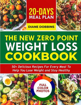 The New Zero Point Weight Loss Cookbook: 50 + Delicious Recipes for Every Meal to Help You Lose Weight and Stay Healthy Includes 20-Day Meal Plan and