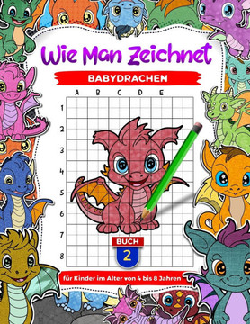 So zeichnen Sie Babydrachen f?r Kinder im Alter von 4 bis 8 Jahren: Lernen Sie, entz?ckende Fabelwesen zu zeichnen, Schritt-f?r-Schritt-Zeichenb?cher