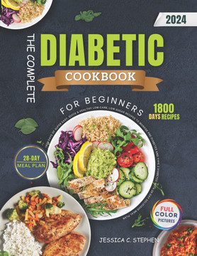 The Complete Diabetic Cookbook For Beginners: 1800 Days of Super Easy, Quick & Healthy Low-Carb, Low-Sugar Recipes to Manage Pre-Diabetes And Type 2 D