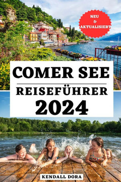 Comer See Reisef?hrer 2024: Ihr ultimativer Begleiter zur Erkundung der wichtigsten Sehensw?rdigkeiten, verborgenen Sch?tze, Unterk?nfte, Transpor