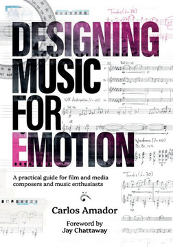 Designing Music for Emotion: A Practical Guide for Film and Media Composers and Enthusiasts