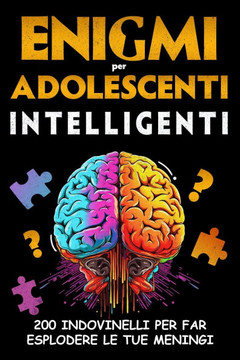 Enigmi per Adolescenti Intelligenti: 200 Indovinelli per far esplodere le tue meningi, giochi di logica e indagini da risolvere per ragazzi dai 12 ann