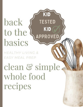 Clean & Simple Whole Food Recipes: Healthy Living & Easy Meal Prep