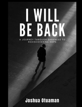 I will be Back: A Journey Through Darkness to Rediscovering Hope
