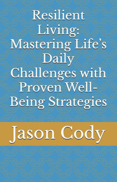 Resilient Living: Mastering Life's Daily Challenges with Proven Well-Being Strategies