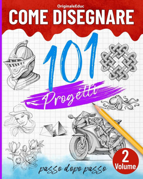 Come disegnare 101 progetti passo dopo passo - Volume 02: Imparare a disegnare facilmente - Esplorate nuove idee e tecniche per iniziare e progredire