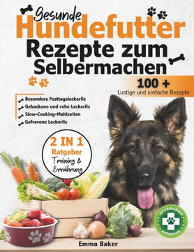 Gesunde Hundefutter Rezepte zum Selbermachen: Die besten Rezepte f?r eine nat?rliche und gesunde Ern?hrung f?r Ihren Hund - einschlie?lich gebackener